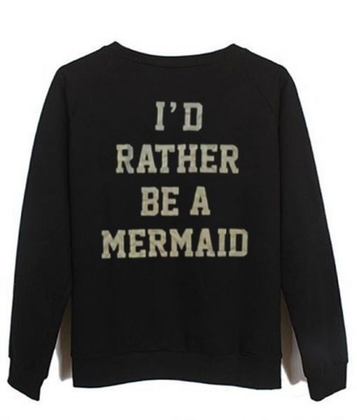 id tather be a mermaid sweatshirt