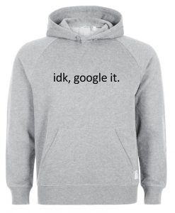 idk google it hoodie