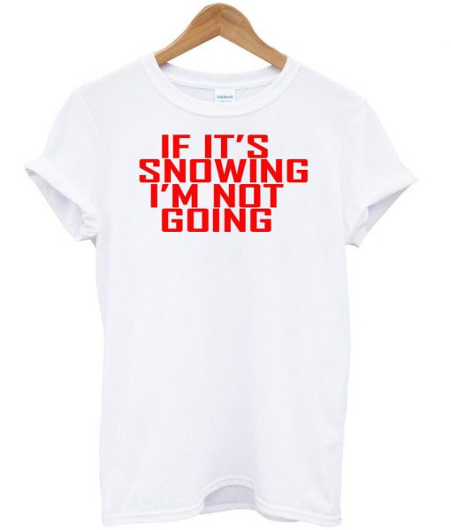 if it's snowing tshirt