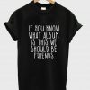 if you khow what album is this we should be friends T shirt