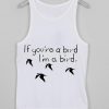 if you're a bird l'm a bird tanktop