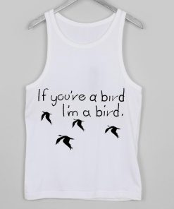 if you're a bird l'm a bird tanktop