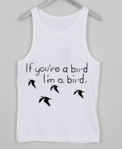 if you're a bird l'm a bird tanktop