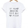 if you're reading this buy me pizza Tshirt
