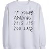 if you re reading this it's too late sweatshirt