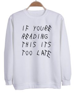 if you re reading this it's too late sweatshirt