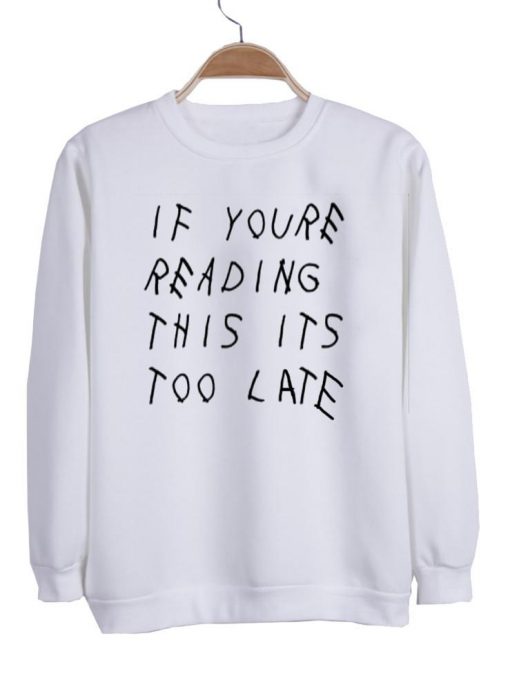 if you re reading this it's too late sweatshirt