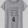 if youre reading T shirt