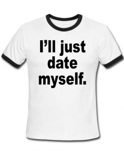 ill just date myself tshirt