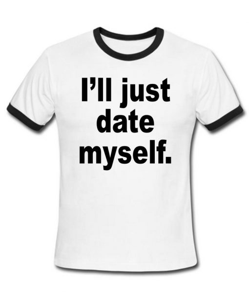 ill just date myself tshirt