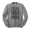 im not on drugs in just weird sweatshirt