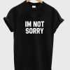 im not sorry T shirt