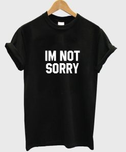 im not sorry T shirt