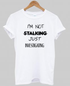 i'm not stalking T shirt