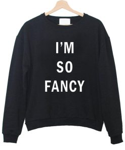 im so fancy sweatshirt