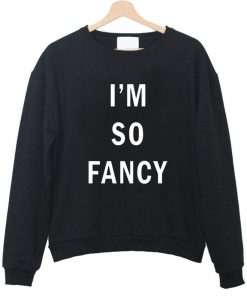 im so fancy sweatshirt