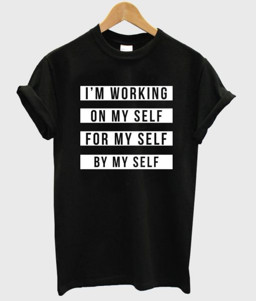 i'm working on my self for my self by my self