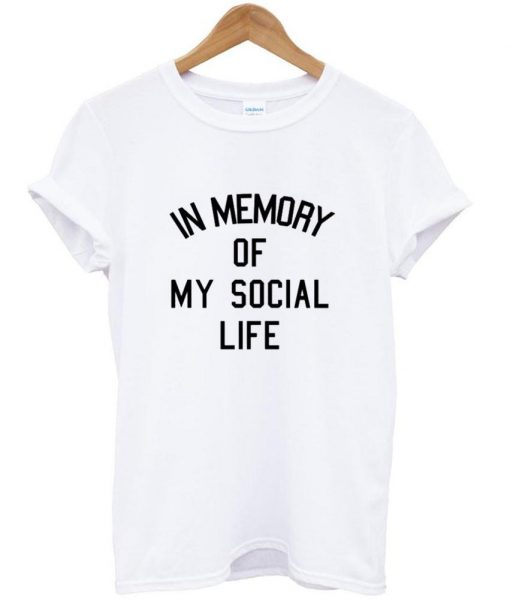 in memory of my social life T shirt