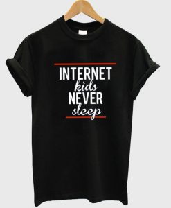 internet kids never sleep T shirt