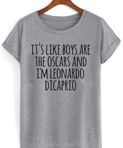 it's like boys are the oscars and i'm leonardo dicaprio