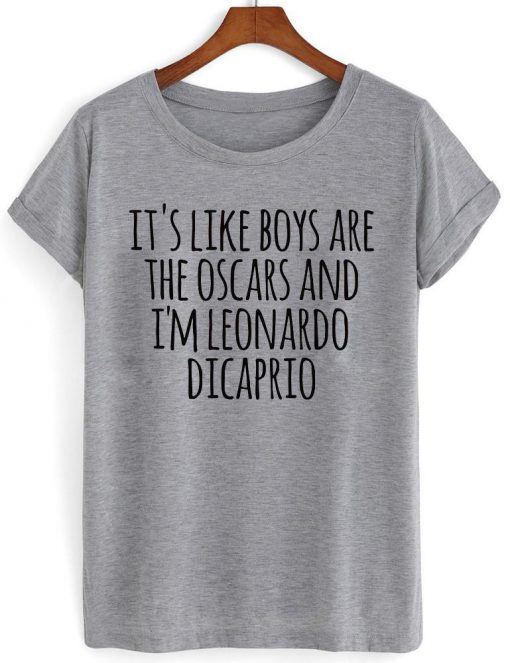 it's like boys are the oscars and i'm leonardo dicaprio