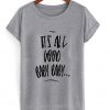 its all good baby baby T shirt