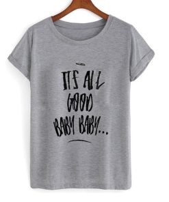 its all good baby baby T shirt