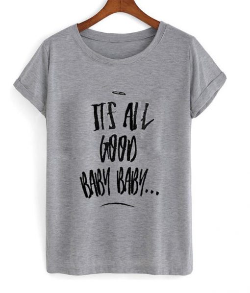 its all good baby baby T shirt