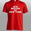 its better in new york T shirt