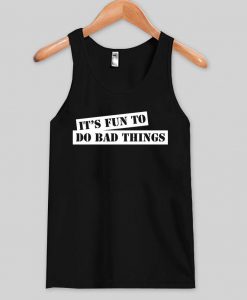 its fun to do bad thing Tank top