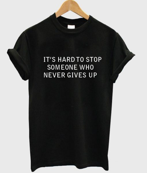 its hard to stop someone tshirt