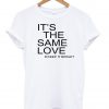 its the same love tshirt