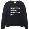 iwant to laugh sweatshirt