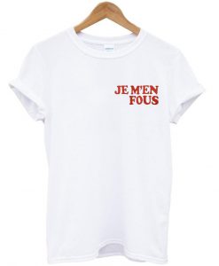 je m'en fous Tshirt