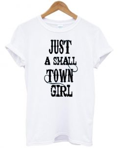 just a small town girl shirt