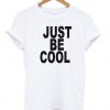 just be cool tshirt