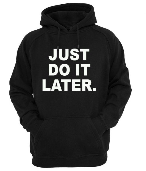 just do it later  hoodie