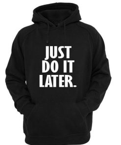just do it later Hoodie