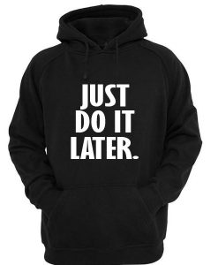 just do it later Hoodie