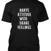 Kanye Attitude with drake feelings tshirt