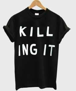 killing it T shirt