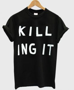 killing it T shirt