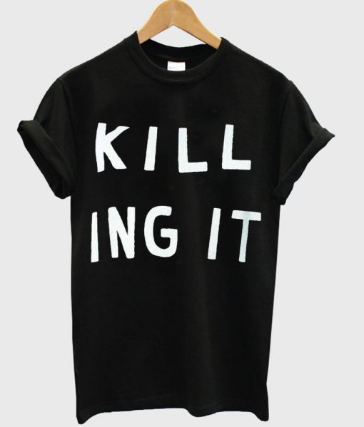 killing it T shirt