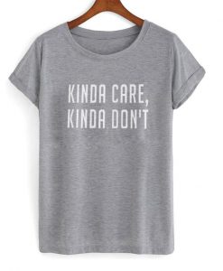 kinda care kinda don't tshirt