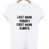 last name hungry first name always tshirt