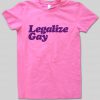 legalize gay T shirt