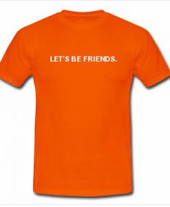 let's be friends tshirt