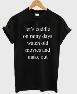 let's cuddle on rainy days T shirt