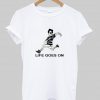 life goes on tshirt