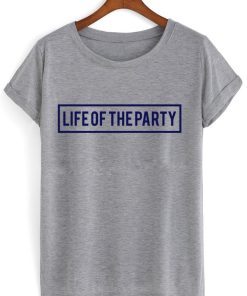 life of the party T shirt